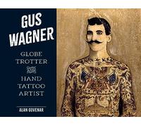Gus Wagner: Globe Trotter and Hand Tattoo Artist (Last of the Hand Tattoo Artists)