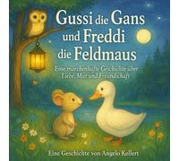 Gussi die Gans & Freddi die Feldmaus: Eine märchenhafte Geschichte über Liebe und Freundschaft