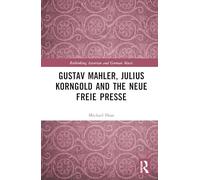 Gustav Mahler, Julius Korngold and the Neue Freie Presse (Rethinking Austrian and German Music)