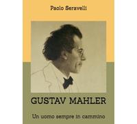 GUSTAV MAHLER: Un uomo sempre in cammino