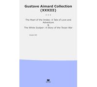 Gustave Aimard Collection (XXXIII): Pearl Andes Tale Love Adventure White Scalper Texan (Top Classics)