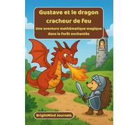 Gustave et le dragon cracheur de feu: Une aventure mathématique magique dans la forêt enchantée