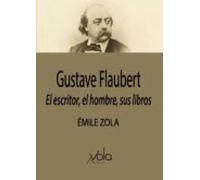 Gustave Flaubert: El Escritor El Hombre Sus Libros
