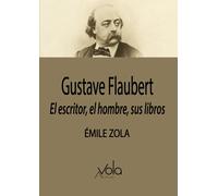 Gustave Flaubert: el escritor, el hombre, sus libros | Émile Zola