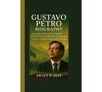 GUSTAVO PETRO BIOGRAPHY: From Rebel to President of Colombia - The True Story of a Man Who Transformed a Nation Through Courage and Conviction