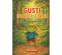 GUSTI THE LITTLE FROG: A fun adventure for learning to listen and reflecting with humor.