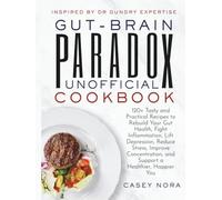 GUT-BRAIN PARADOX UNOFFICIAL COOKBOOK | Inspired by Dr Gundry Expertise: 120+ Tasty and Practical Recipes to Rebuild Your Gut Health, Fight Inflammation, and Support a Healthier, Happier You