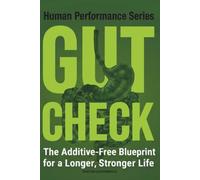 Gut Check: The Additive-Free Blueprint for a Longer, Stronger Life (Human Performance Series)