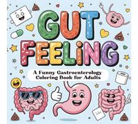 Gut Feeling A Funny Gastroenterology Coloring Book: Hilarious Digestive Health Puns and GI-Themed Quotes for Nurses, Doctors, Patients, and Pun Lovers (The Punny Medical Coloring Book Series)