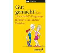Gut gemacht!: Das "Ich schaffs!"-Programm für Eltern und andere Erzieher