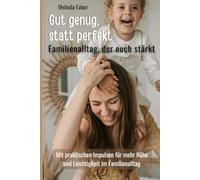 Gut genug, statt perfekt - Familienalltag der euch stärkt: Mit praktischen Impulsen für mehr Nähe und Leichtigkeit im Familienalltag