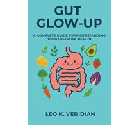 Gut Glow-Up: A Complete Guide to Understanding Your Digestive Health