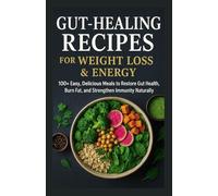 Gut-Healing Recipes for Weight Loss & Energy: 100+ Easy, Delicious Meals to Restore Gut Health, Burn Fat, and Strengthen Immunity Naturally (The Gut Reset Series)