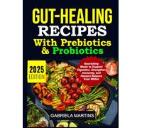 Gut-Healing Recipes with Prebiotics & Probiotics: Nourishing Meals to Support Digestion, Strengthen Immunity, and Restore Balance from Within