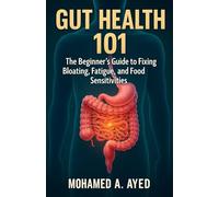 Gut Health 101: The Beginner’s Guide to Fixing Bloating, Fatigue and Food Sensitivities (Gut Health Mastery Series)