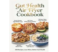 Gut Health Air Fryer Cookbook: Crisp, Easy Meals with Less Mess to Support Digestion, Calm Bloating, and Feed a Healthier Microbiome (The Easy Gut Wellness Kitchen Series)