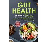 Gut Health Beyond Basics: Guide to Reset Your Microbiome for IBS Relief, Weight Loss, and Improved Mental Clarity with Probiotics and an Anti-Inflammatory Diet for Holistic Living