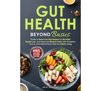 Gut Health Beyond Basics: Guide to Reset Your Microbiome for IBS Relief, Weight Loss, and Improved Mental Clarity with Probiotics and an Anti-Inflammatory Diet for Holistic Living