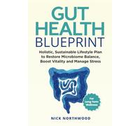 Gut Health Blueprint: Holistic, Sustainable Lifestyle Plan to Restore Microbiome Balance, Boost Vitality and Manage Stress for Long Term Wellness