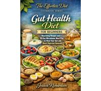 Gut Health Diet for Beginners: Nourishing Recipes and a 30-Day Microbiome Meal Plan to Heal Your Gut and Boost Digestion Naturally (The Effortless Diet Cookbook Series)