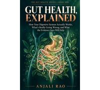 Gut Health, Explained: How Your Digestive System Actually Works, What's Really Going Wrong, and What the Evidence Says Will Help: 1 (The Gut Health Series)