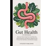 Gut Health for Beginners: Discover How to Heal Your Gut Naturally, Restore Balance, and Improve Digestion with Proven Tips, Nutrition, and Lifestyle ... Publishing - The Health and Wellbeing Series)