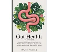 Gut Health for Beginners: Discover How to Heal Your Gut Naturally, Restore Balance, and Improve Digestion with Proven Tips, Nutrition, and Lifestyle Changes