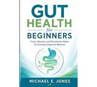 Gut Health for Beginners: Food, Lifestyle, and Microbiome Habits for Everyday Digestive Wellness