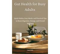 Gut Health for Busy Adults: Quick Habits, Easy Meals, and Practical Tips to Boost Digestion, Energy, and Overall Wellness. (The Women's Wellness Reset Series)
