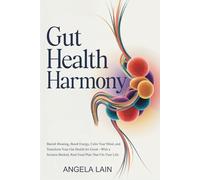 Gut Health Harmony: Banish Bloating, Boost Energy, Calm Your Mind, and Transform Your Gut Health for Good-With a Science-Backed, Real Food Plan That Fits Your Life.