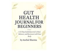 Gut Health Journal for Beginners: A 21-Day Guided Journey to Heal, Balance, and Reconnect with Your Body