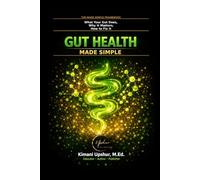 Gut Health Made Simple: How Your Gut Controls Your Health, Your Mood, and Your Weight (The Made Simple Framework: Clear thinking for complex systems.)