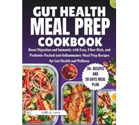 GUT HEALTH MEAL PREP COOKBOOK: Boost Digestion and Immunity with Easy, Fiber-Rich, and Probiotic-Packed Anti-Inflammatory Meal Prep Recipes for Gut Health and Wellness