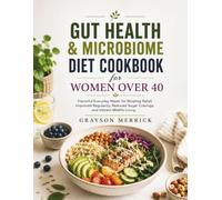 Gut health & microbiome diet cookbook for women over 40: Flavorful Everyday Meals for Bloating Relief, Improved Regularity, Reduced Sugar Cravings, and Vibrant Midlife Living