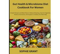 Gut Health & Microbiome Diet Cookbook For Women: Simple Recipes and Meal Plans to Reduce Bloating, Improve Digestion, Balance Hormones, and Support a Healthy Gut Naturally