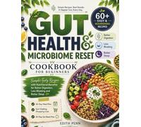 Gut Health & Microbiome Reset Cookbook for Beginners: Simple, Tasty Recipes with Nutritional Benefits for Better Digestion, Less Bloating and Better Sleep