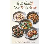 Gut Health One-Pot Cookbook: Simple One-Pot Meals for Busy Nights and Easier Cleanup