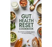 Gut Health Reset Cookbook: 80 Probiotic and Prebiotic Recipes Plus a Complete 30-Day Meal Plan to Heal Your Microbiome and Restore Energy, Mood and Digestion