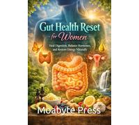 Gut Health Reset for Women: Heal Digestion, Balance Hormones, and Restore Energy Naturally