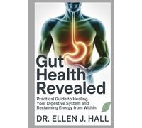GUT HEALTH REVEALED: Practical Guide to Healing Your Digestive System and Reclaiming Energy From Within (Nutrition Decoded Series)