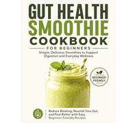 Gut Health Smoothie Cookbook for Beginners: Simple Daily Blends to Support Digestion, Reduce Bloating, Nourish Your Microbiome, and Stay Consistent with Reminder, Reward & Gift Worksheets