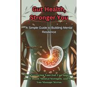 Gut Health, Stronger You: A Simple Guide to Building Mental Resilience: How Nurturing Your Gut Can Improve Mood, Boost Mental Strength, and Help You ... Guide to Self-Help, Health, and Fitness)