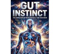 Gut Instinct: The Connection Between Your Belly and Your Brain