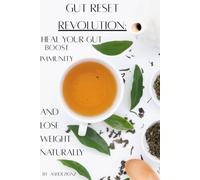Gut Reset Revolution:Heal Your Gut, Boost Immunity, and Lose Weight Naturally
