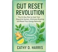GUT RESET REVOLUTION: THE 21-DAY PLAN TO HEAL YOUR DIGESTIVE SYSTEM, ELIMINATE BLOATING, AND BOOST YOUR ENERGY NATURALLY
