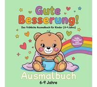 Gute Besserung! Das fröhliche Ausmalbuch für Kinder (6-9 Jahre): Süße Tiermotive und liebevolle Wünsche zum Ausmalen für kleine Helden