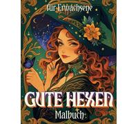 Gute Hexe Malbuch für Erwachsene: Kessel, Kristalle, Katzen und Hexenkunst - Lass deine Kreativität den Zauber entfesseln! (Hexen & Magie Malbücher)