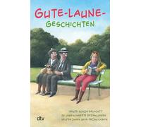 Gute-Laune-Geschichten: Das Geschenkbuch für Griesgrame, Morgenmuffel, Pechvögel, Pessimisten und alle, die das nie werden wollen