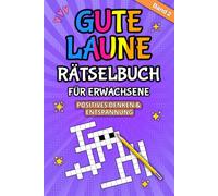 Gute Laune Rätselbuch für Erwachsene - Positives Denken & Entspannung: Tägliche Rätselvielfalt mit 6 Denksportarten - für jedes Niveau