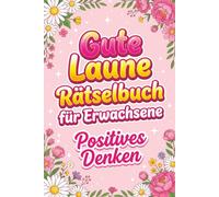 Gute Laune Rätselbuch für Erwachsene - Positives Denken: Große Rätselmischung mit Sudoku, Wortsuche und Denksportaufgaben - Für gute Laune und Entspannung